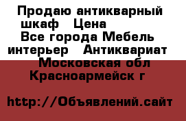 Продаю антикварный шкаф › Цена ­ 35 000 - Все города Мебель, интерьер » Антиквариат   . Московская обл.,Красноармейск г.